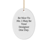 Funny Designer Gifts from Friends - Oval Ornament with Inspirational Quote 'Be Nice To Me. I May Be Your Designer One Day.' for Christmas - Image 1